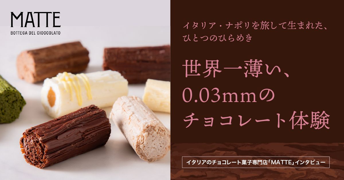 チョコレート菓子専門店「MATTE」で0.03mmの新体験。 ナポリの旅から生まれた世界一薄いチョコレート「CORTECCIA（コルテッチャ）」